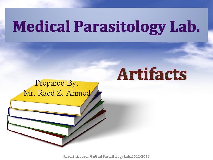 Prepared By: Mr. Raed Z. Ahmed Artifacts Raed Z. Ahmed, Medical Parasitology Lab. ,