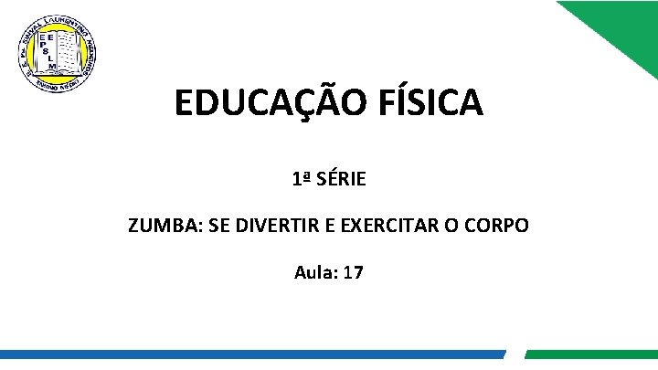 EDUCAÇÃO FÍSICA 1ª SÉRIE ZUMBA: SE DIVERTIR E EXERCITAR O CORPO Aula: 17 