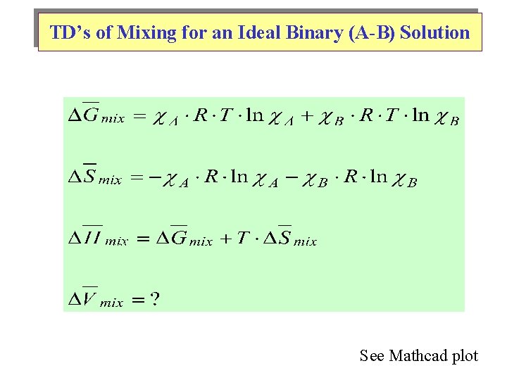 TD’s of Mixing for an Ideal Binary (A-B) Solution See Mathcad plot 