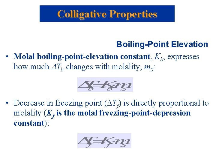 Colligative Properties Boiling-Point Elevation • Molal boiling-point-elevation constant, Kb, expresses how much Tb changes Colligative Properties Boiling-Point Elevation • Molal boiling-point-elevation constant, Kb, expresses how much Tb changes