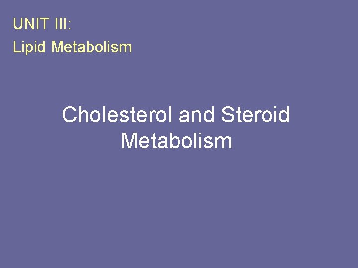 UNIT III: Lipid Metabolism Cholesterol and Steroid Metabolism 