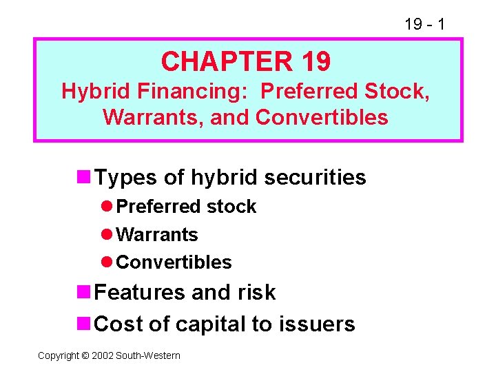 19 - 1 CHAPTER 19 Hybrid Financing: Preferred Stock, Warrants, and Convertibles n Types