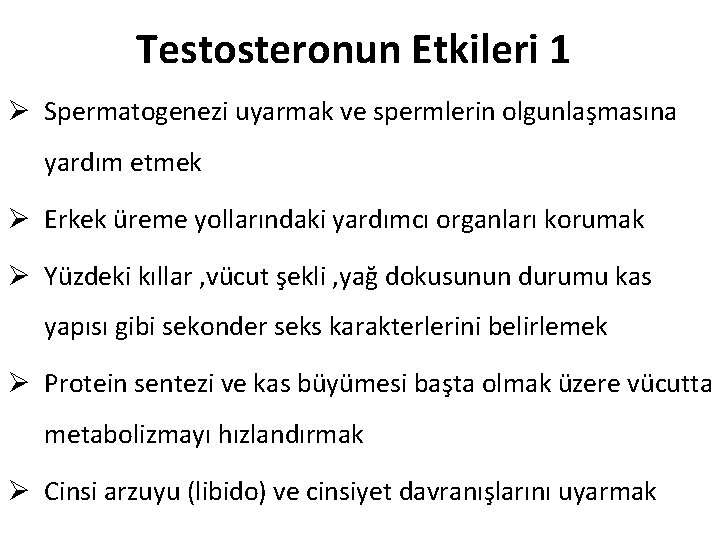 Testosteronun Etkileri 1 Ø Spermatogenezi uyarmak ve spermlerin olgunlaşmasına yardım etmek Ø Erkek üreme Testosteronun Etkileri 1 Ø Spermatogenezi uyarmak ve spermlerin olgunlaşmasına yardım etmek Ø Erkek üreme