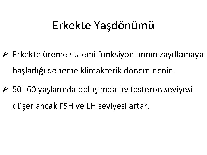 Erkekte Yaşdönümü Ø Erkekte üreme sistemi fonksiyonlarının zayıflamaya başladığı döneme klimakterik dönem denir. Ø Erkekte Yaşdönümü Ø Erkekte üreme sistemi fonksiyonlarının zayıflamaya başladığı döneme klimakterik dönem denir. Ø