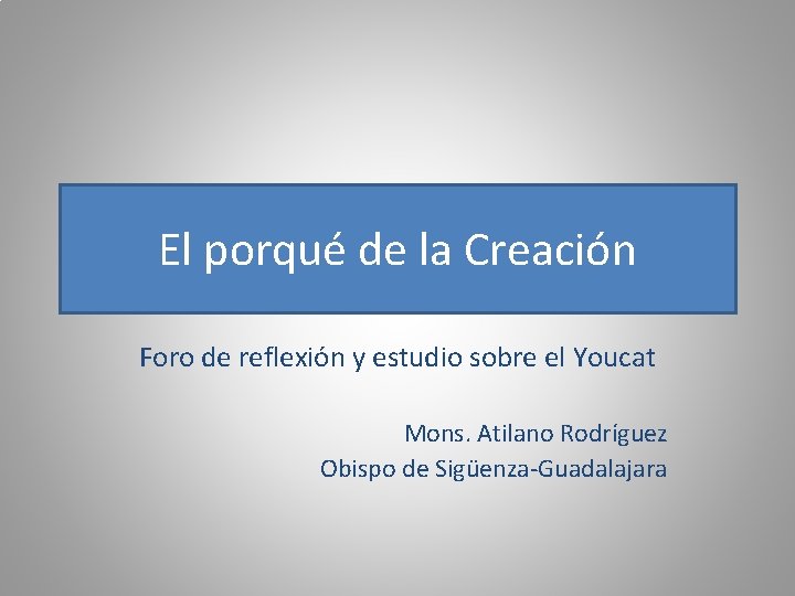 El porqué de la Creación Foro de reflexión y estudio sobre el Youcat Mons.