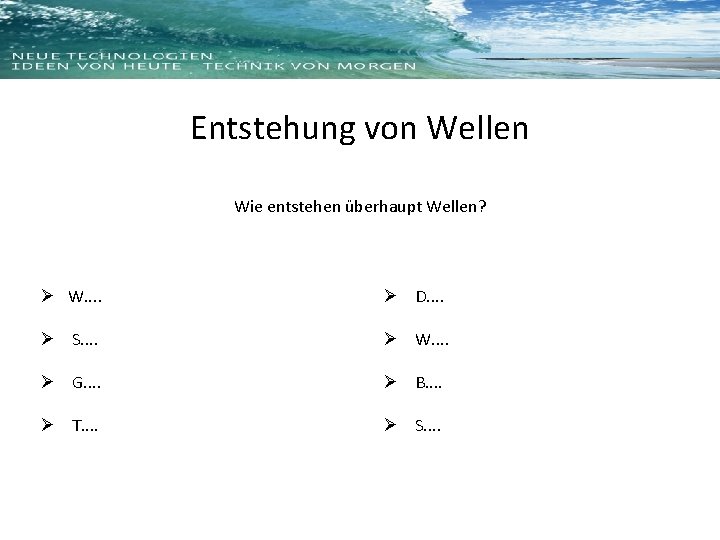 Entstehung von Wellen Wie entstehen überhaupt Wellen? Ø W. . Ø D. . Ø