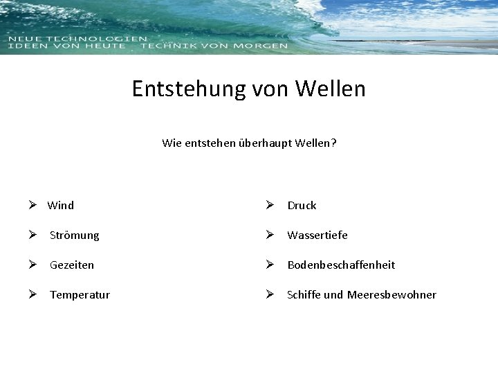 Entstehung von Wellen Wie entstehen überhaupt Wellen? Ø Wind Ø Druck Ø Strömung Ø