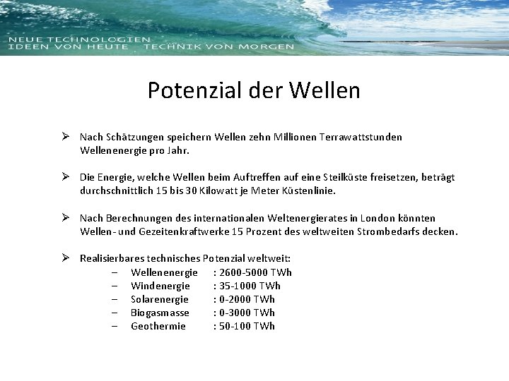 Potenzial der Wellen Ø Nach Schätzungen speichern Wellen zehn Millionen Terrawattstunden Wellenenergie pro Jahr.