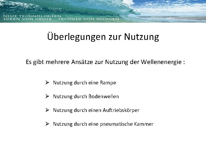 Überlegungen zur Nutzung Es gibt mehrere Ansätze zur Nutzung der Wellenenergie : Ø Nutzung