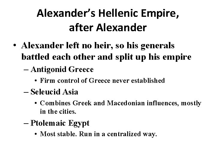 Alexander’s Hellenic Empire, after Alexander • Alexander left no heir, so his generals battled