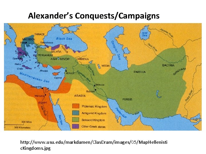 Alexander’s Conquests/Campaigns http: //www. usu. edu/markdamen/Clas. Dram/images/05/Map. Hellenisti c. Kingdoms. jpg 