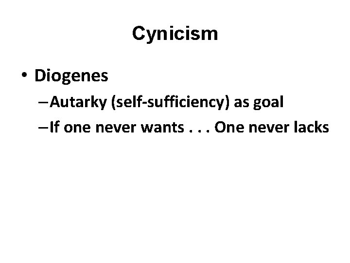 Cynicism • Diogenes – Autarky (self-sufficiency) as goal – If one never wants. .
