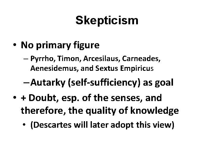 Skepticism • No primary figure – Pyrrho, Timon, Arcesilaus, Carneades, Aenesidemus, and Sextus Empiricus