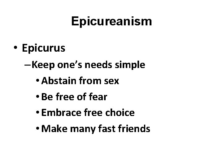 Epicureanism • Epicurus – Keep one’s needs simple • Abstain from sex • Be