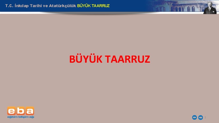 T. C. İnkılap Tarihi ve Atatürkçülük BÜYÜK TAARRUZ 1 