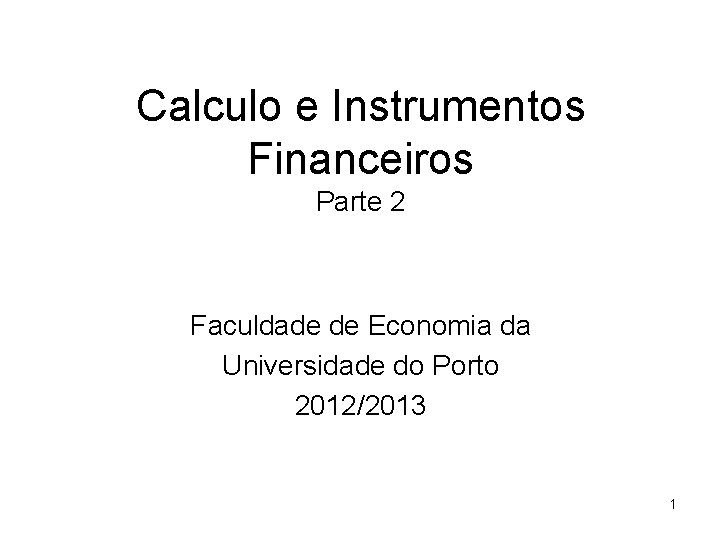 Calculo e Instrumentos Financeiros Parte 2 Faculdade de Economia da Universidade do Porto 2012/2013