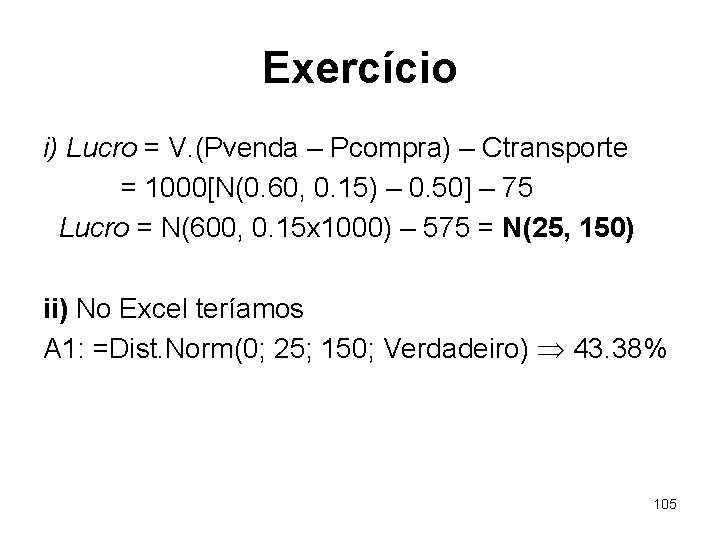 Exercício i) Lucro = V. (Pvenda – Pcompra) – Ctransporte = 1000[N(0. 60, 0.