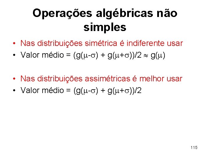 Operações algébricas não simples • Nas distribuições simétrica é indiferente usar • Valor médio