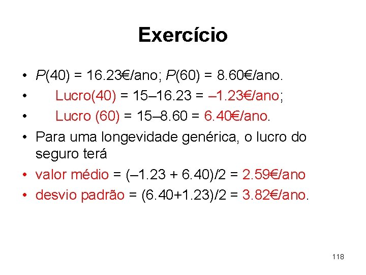 Exercício • P(40) = 16. 23€/ano; P(60) = 8. 60€/ano. • Lucro(40) = 15–