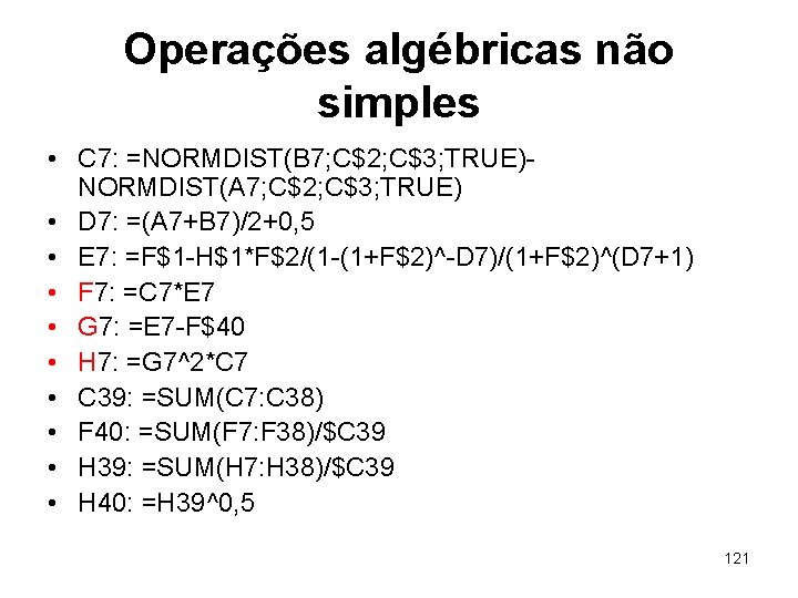 Operações algébricas não simples • C 7: =NORMDIST(B 7; C$2; C$3; TRUE)NORMDIST(A 7; C$2;