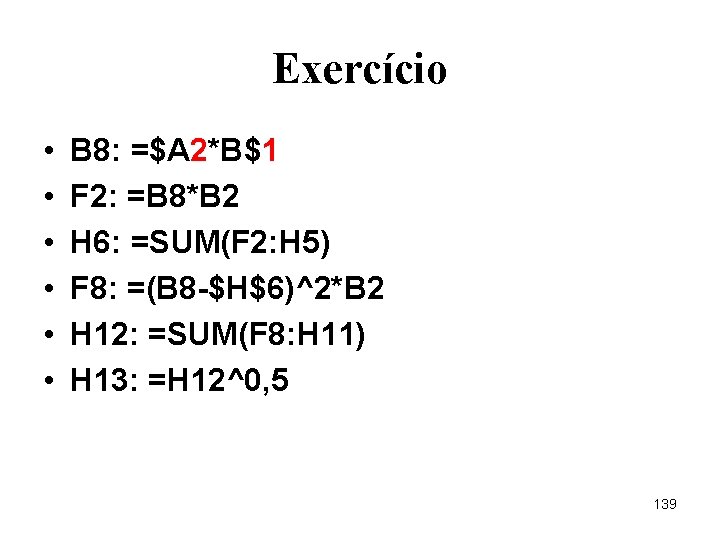 Exercício • • • B 8: =$A 2*B$1 F 2: =B 8*B 2 H