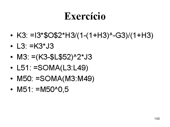 Exercício • • • K 3: =I 3*$O$2*H 3/(1 -(1+H 3)^-G 3)/(1+H 3) L Exercício • • • K 3: =I 3*$O$2*H 3/(1 -(1+H 3)^-G 3)/(1+H 3) L