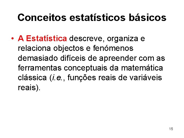 Conceitos estatísticos básicos • A Estatística descreve, organiza e relaciona objectos e fenómenos demasiado