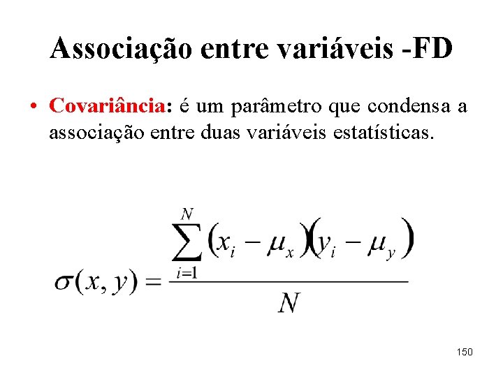 Associação entre variáveis -FD • Covariância: é um parâmetro que condensa a associação entre