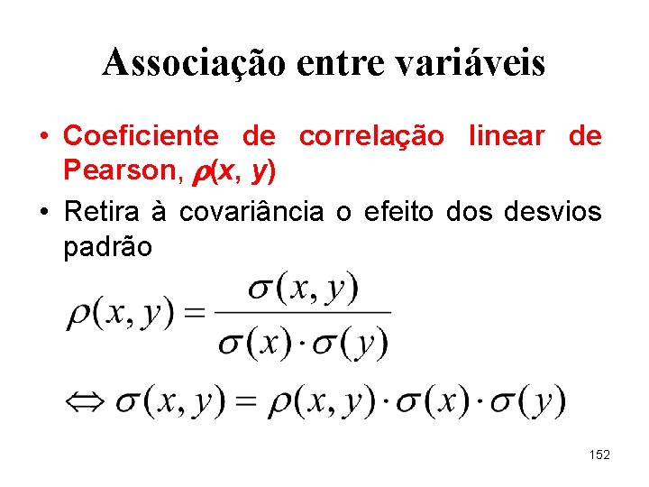 Associação entre variáveis • Coeficiente de correlação linear de Pearson, (x, y) • Retira