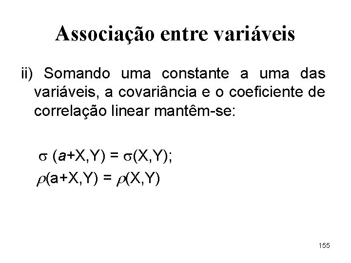 Associação entre variáveis ii) Somando uma constante a uma das variáveis, a covariância e