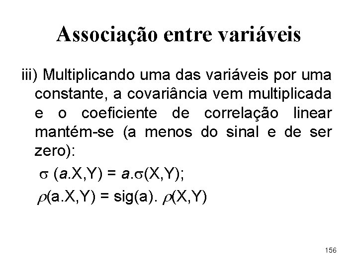 Associação entre variáveis iii) Multiplicando uma das variáveis por uma constante, a covariância vem