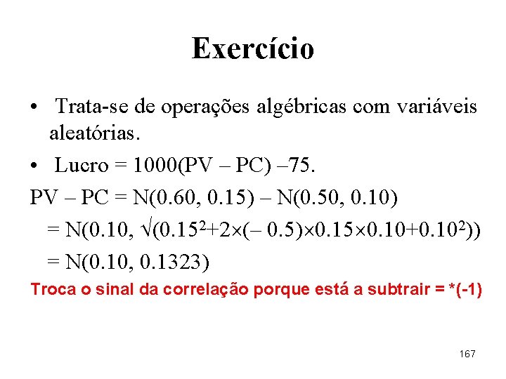 Exercício • Trata-se de operações algébricas com variáveis aleatórias. • Lucro = 1000(PV –