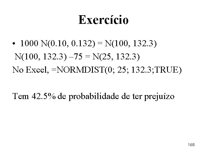 Exercício • 1000 N(0. 10, 0. 132) = N(100, 132. 3) – 75 =