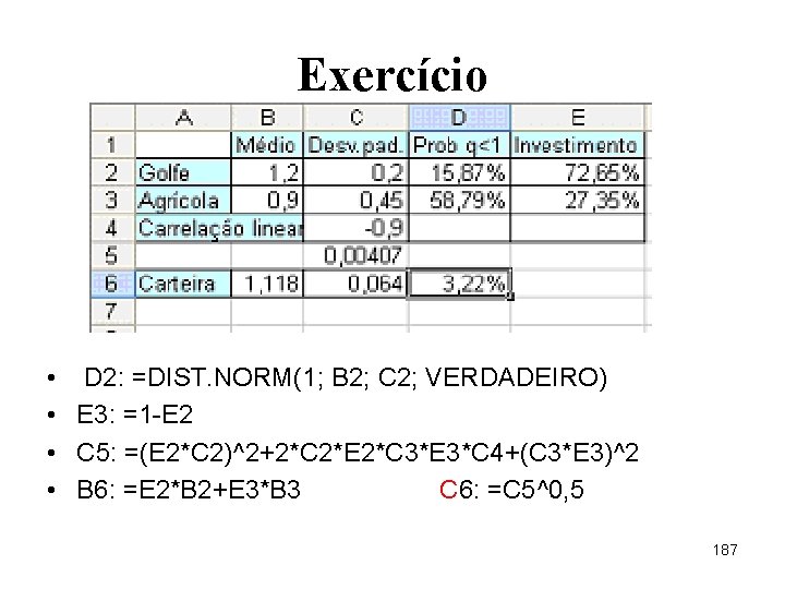 Exercício • D 2: =DIST. NORM(1; B 2; C 2; VERDADEIRO) • E 3:
