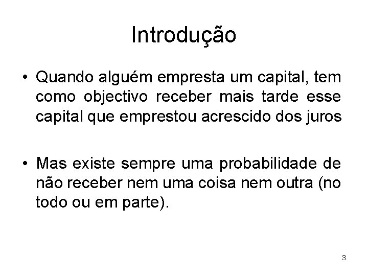 Introdução • Quando alguém empresta um capital, tem como objectivo receber mais tarde esse