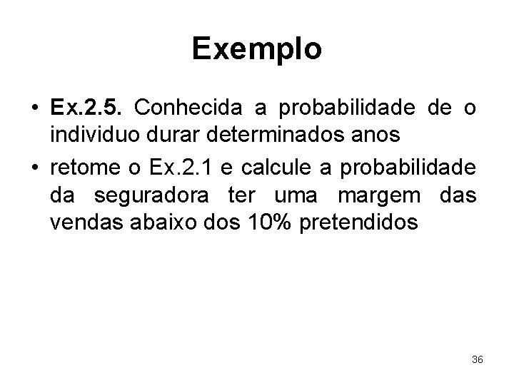 Exemplo • Ex. 2. 5. Conhecida a probabilidade de o individuo durar determinados anos