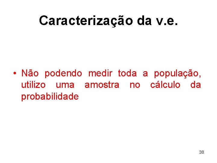 Caracterização da v. e. • Não podendo medir toda a população, utilizo uma amostra