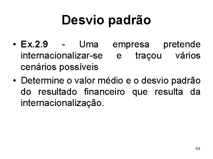 Desvio padrão • Ex. 2. 9 - Uma empresa pretende internacionalizar-se e traçou vários