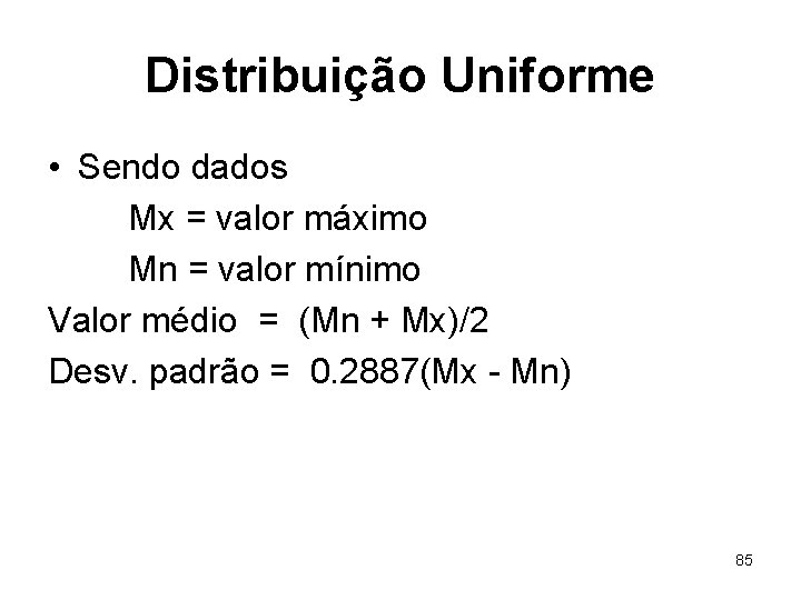 Distribuição Uniforme • Sendo dados Mx = valor máximo Mn = valor mínimo Valor