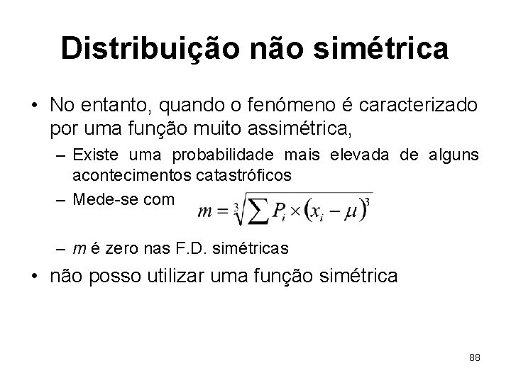 Distribuição não simétrica • No entanto, quando o fenómeno é caracterizado por uma função