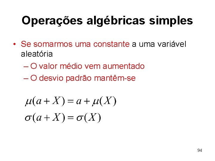 Operações algébricas simples • Se somarmos uma constante a uma variável aleatória – O