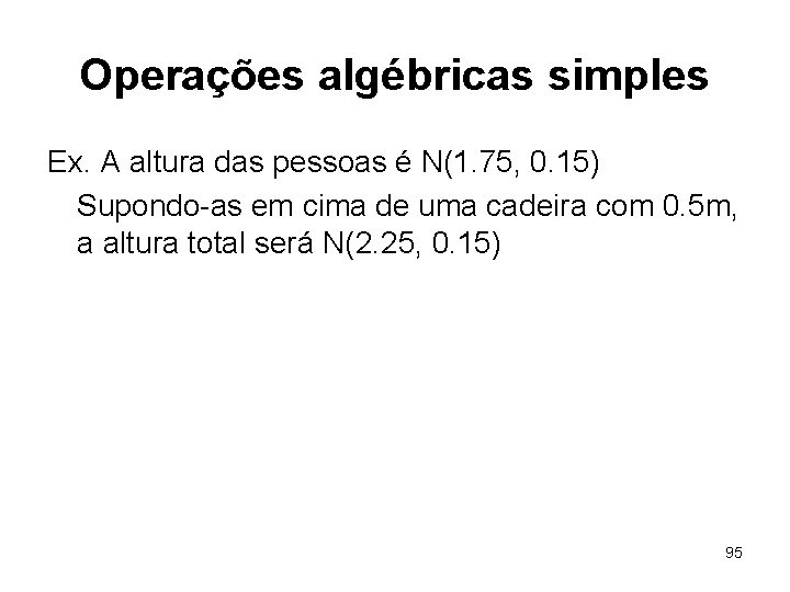 Operações algébricas simples Ex. A altura das pessoas é N(1. 75, 0. 15) Supondo-as