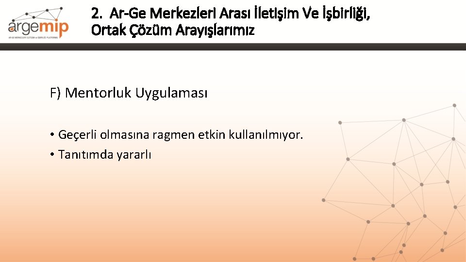 2. Ar-Ge Merkezleri Arası İletişim Ve İşbirliği, Ortak Çözüm Arayışlarımız F) Mentorluk Uygulaması •