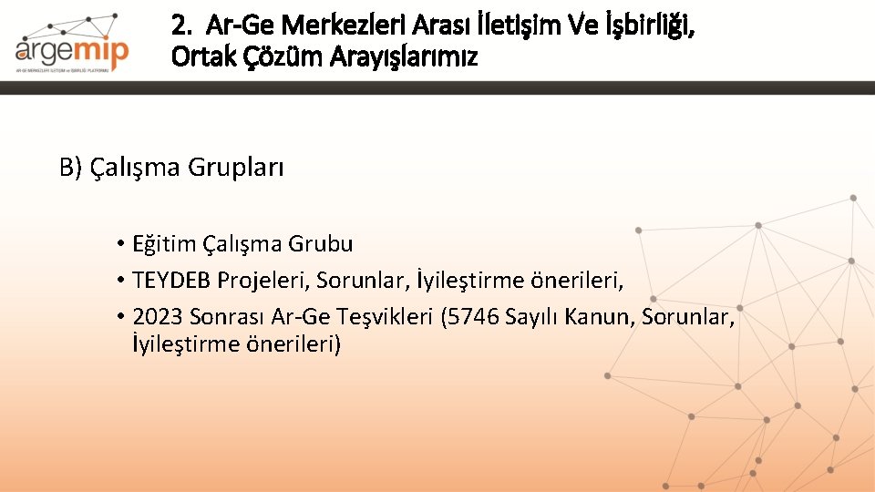 2. Ar-Ge Merkezleri Arası İletişim Ve İşbirliği, Ortak Çözüm Arayışlarımız B) Çalışma Grupları •