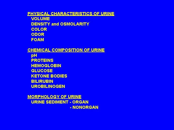  PHYSICAL CHARACTERISTICS OF URINE VOLUME DENSITY and OSMOLARITY COLOR ODOR FOAM CHEMICAL COMPOSITION