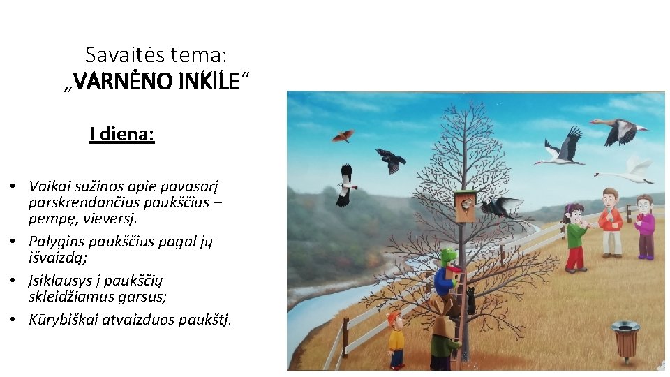 Savaitės tema: „VARNĖNO INKILE“ I diena: • Vaikai sužinos apie pavasarį parskrendančius paukščius –