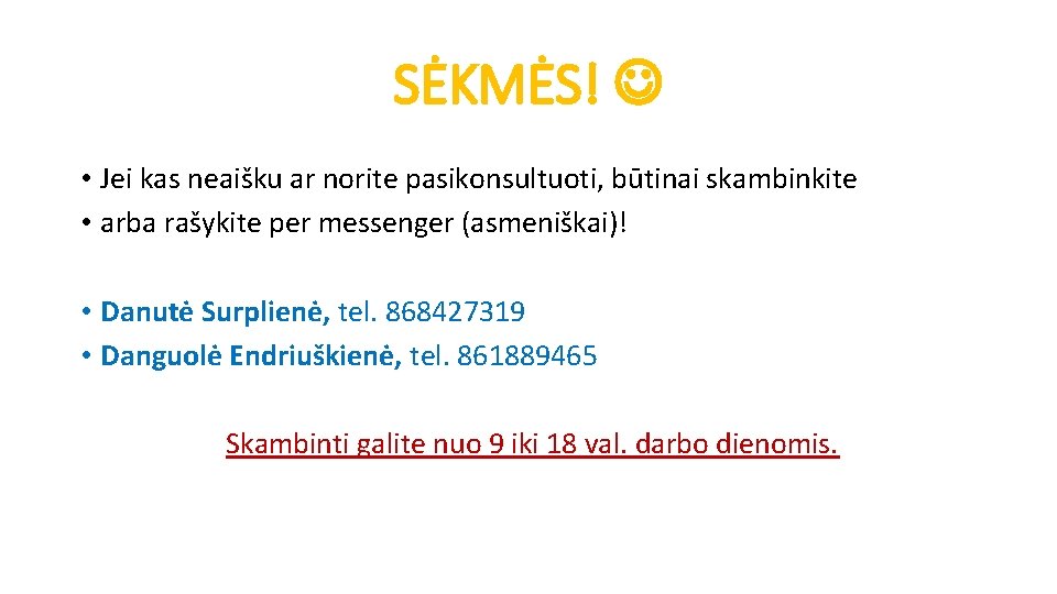 SĖKMĖS! • Jei kas neaišku ar norite pasikonsultuoti, būtinai skambinkite • arba rašykite per