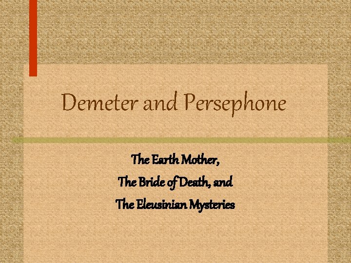 Demeter and Persephone The Earth Mother, The Bride of Death, and The Eleusinian Mysteries