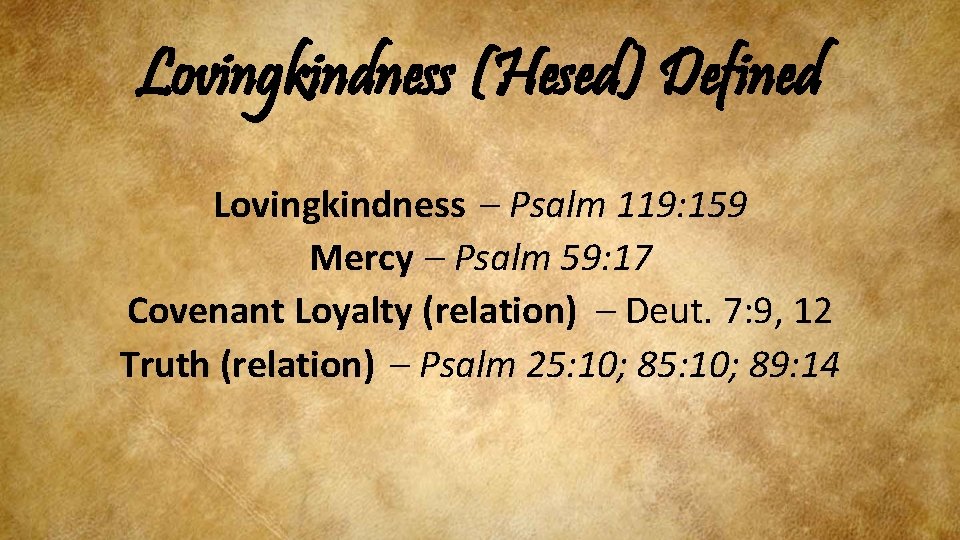 Lovingkindness (Hesed) Defined Lovingkindness – Psalm 119: 159 Mercy – Psalm 59: 17 Covenant