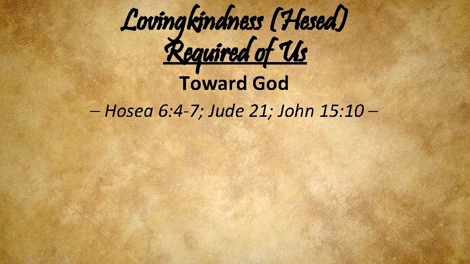Lovingkindness (Hesed) Required of Us Toward God – Hosea 6: 4 -7; Jude 21;